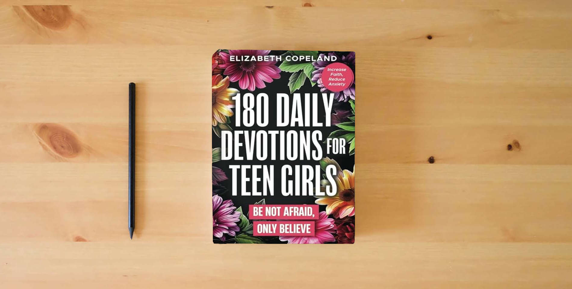 The book 180 Daily Devotions for Teen Girls | Be Not Afraid, Only Believe | Faith-Building Devotionals for Teen Girls | Prayers and Devotions to Increase Faith ... Study (Christian Books for Kids and Teens) is on the table