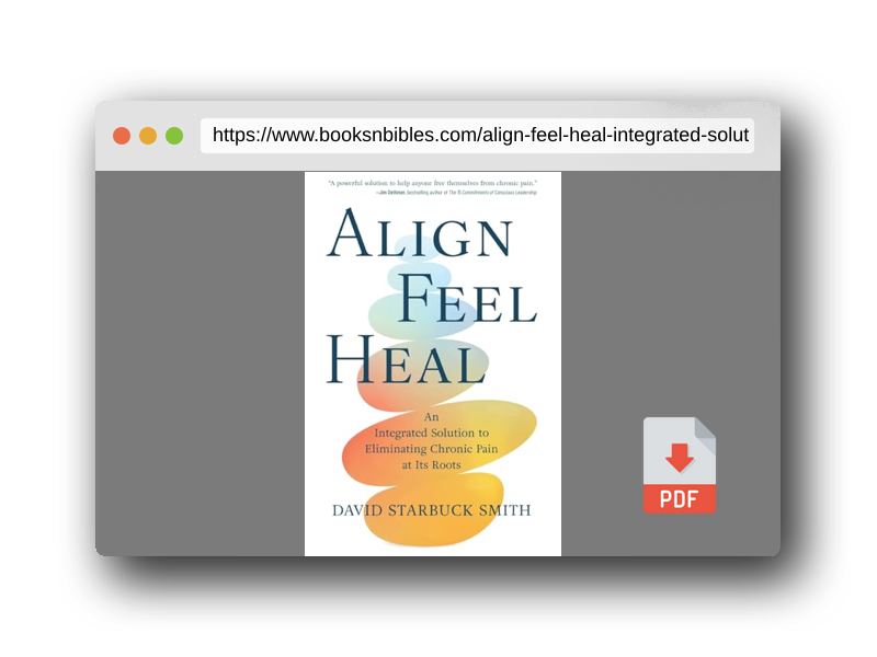 PDF Preview of the book Align, Feel, Heal: An Integrated Solution to Eliminating Chronic Pain at Its Roots