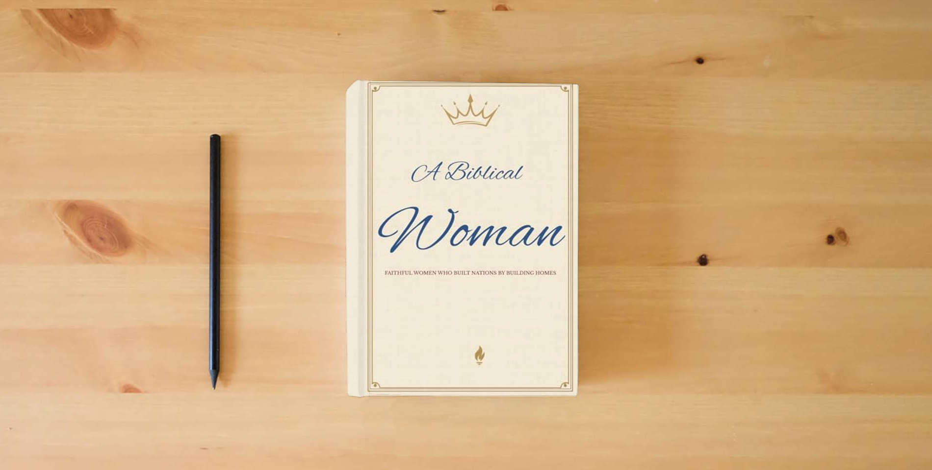 The book A Biblical Woman: Faithful Women Who Built Nations by Building Homes (America Begins At Home Under God Library) is on the table