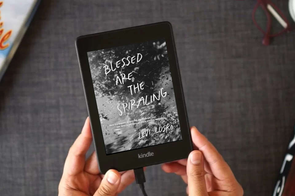 Read Online Blessed Are the Spiraling: How the Chaotic Search for Significance Can Lead to Joy Through Life’s Shifting Seasons as a Kindle eBook