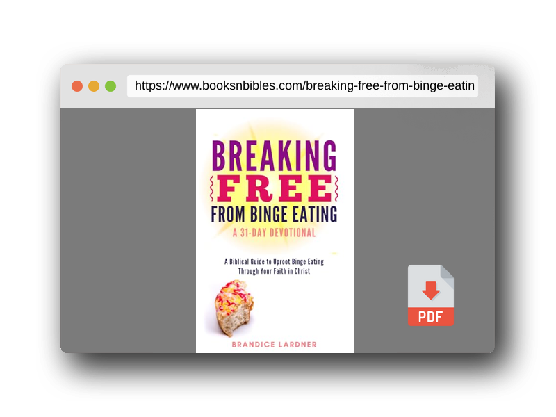 PDF Preview of the book Breaking Free From Binge Eating: A Biblical Guide to Uproot Binge Eating Through Your Faith in Christ (A Transformative Devotional)