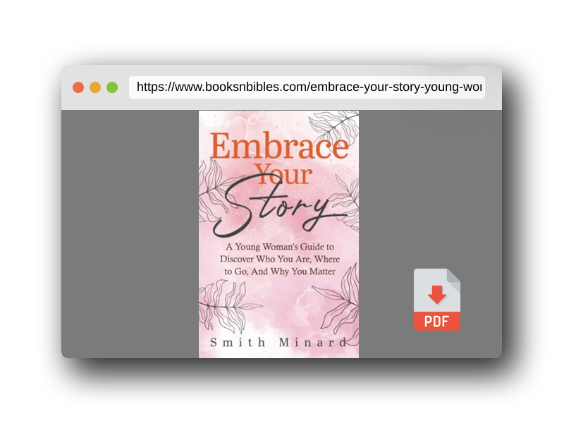 PDF Preview of the book Embrace Your Story: A Young Woman’s Guide to Discover Who You Are, Where to Go, And Why You Matter