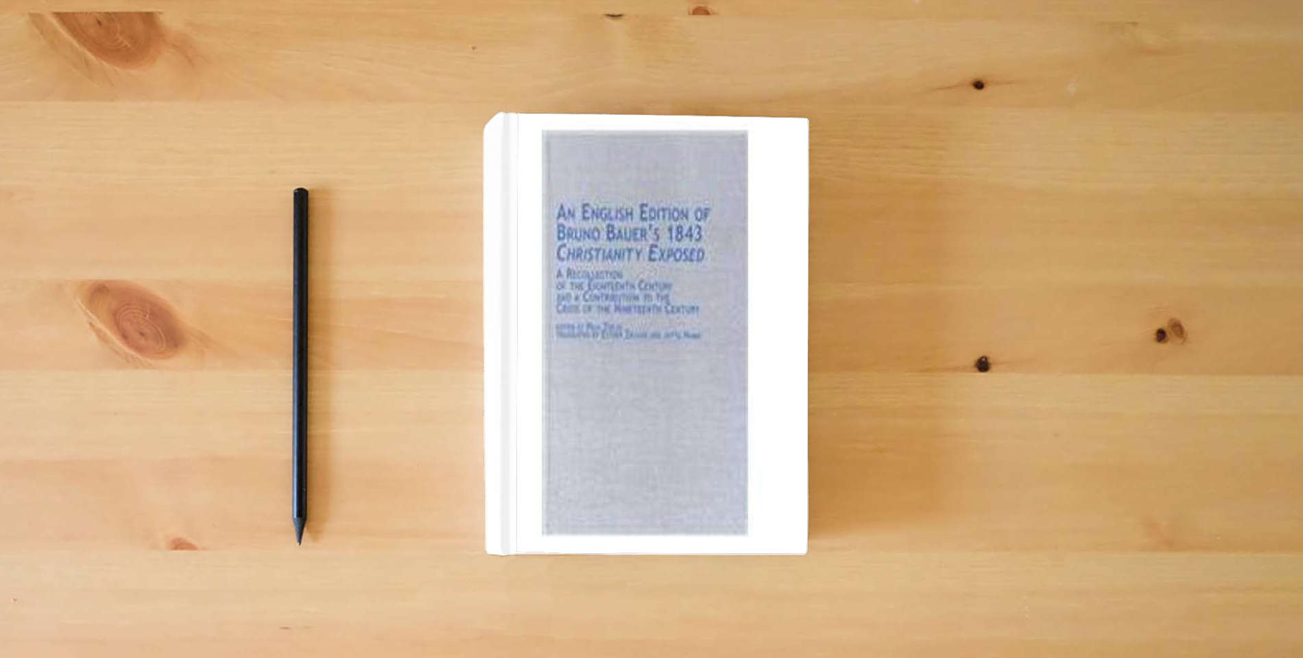 The book An English Edition of Bruno Bauer's 1843 Christianity Exposed: A Recollection of the Eighteenth Century and a Contribution to the Crisis of the ... in German Thought and History, V. 23) is on the table