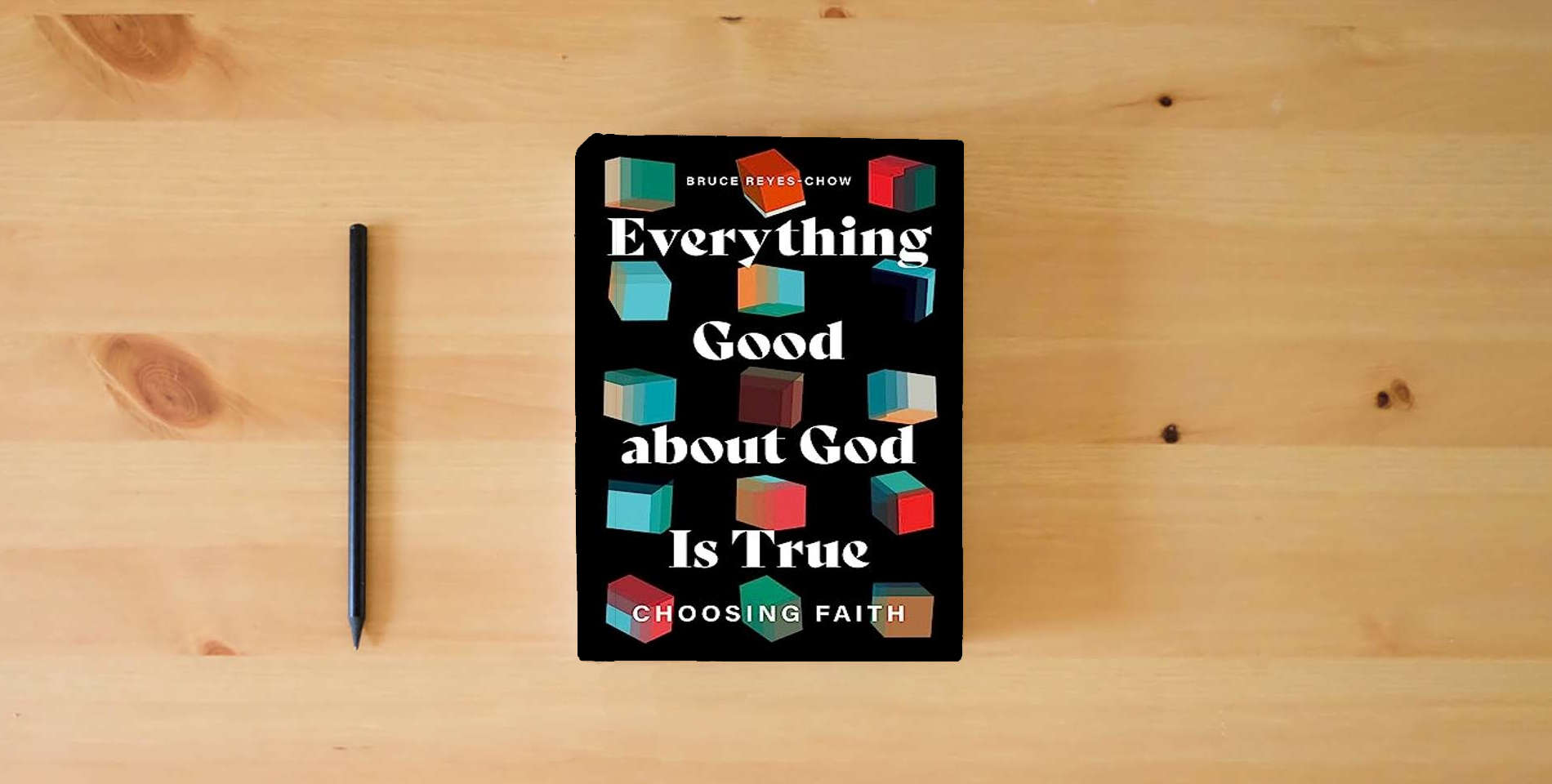 The book Everything Good about God Is True: Choosing Faith is on the table
