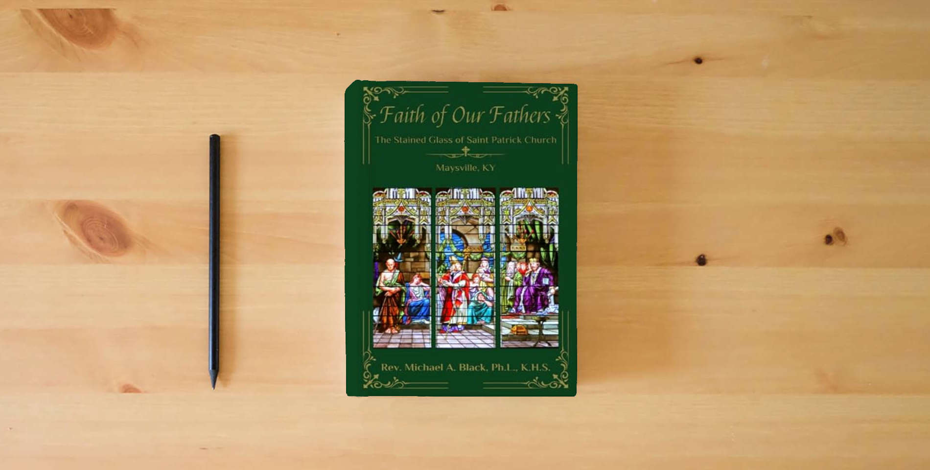 The book Faith of Our Fathers: The Stained Glass Windows of Saint Patrick Church, Maysvile, KY is on the table
