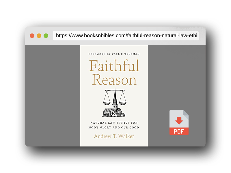 PDF Preview of the book Faithful Reason: Natural Law Ethics for God’s Glory and Our Good