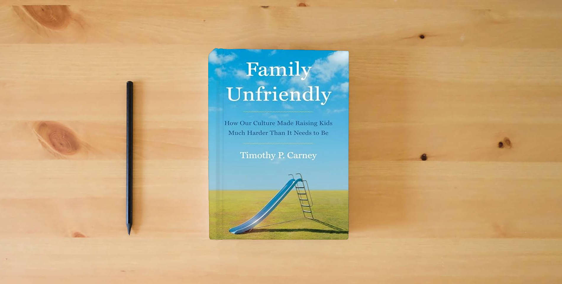 The book Family Unfriendly: How Our Culture Made Raising Kids Much Harder Than It Needs to Be is on the table