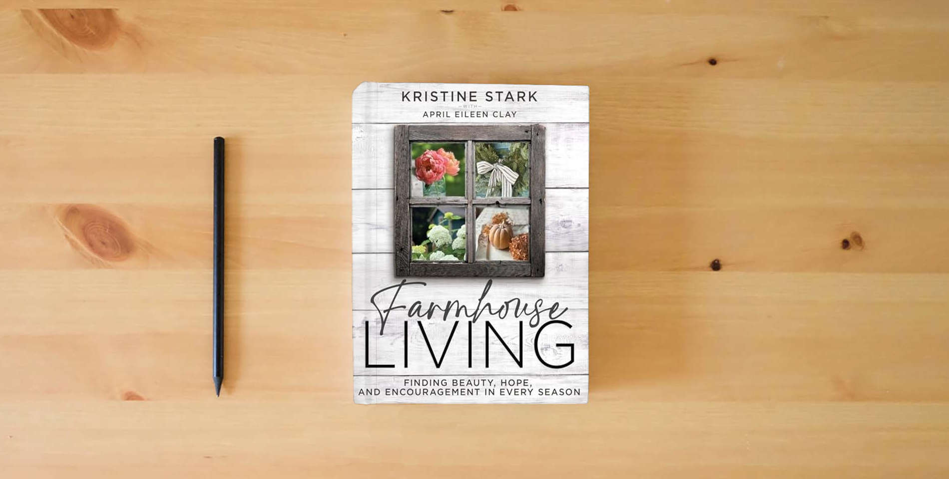The book Farmhouse Living: Find Beauty, Hope, and Encouragement in Every Season is on the table