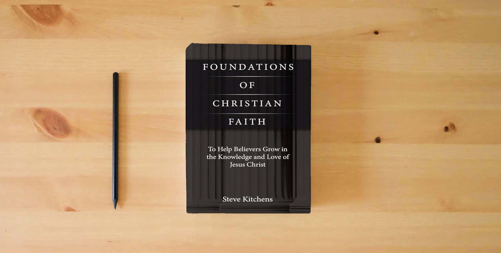 The book Foundations of Christian Faith: To Help Believers Grow in the Knowledge and Love of Jesus Christ is on the table
