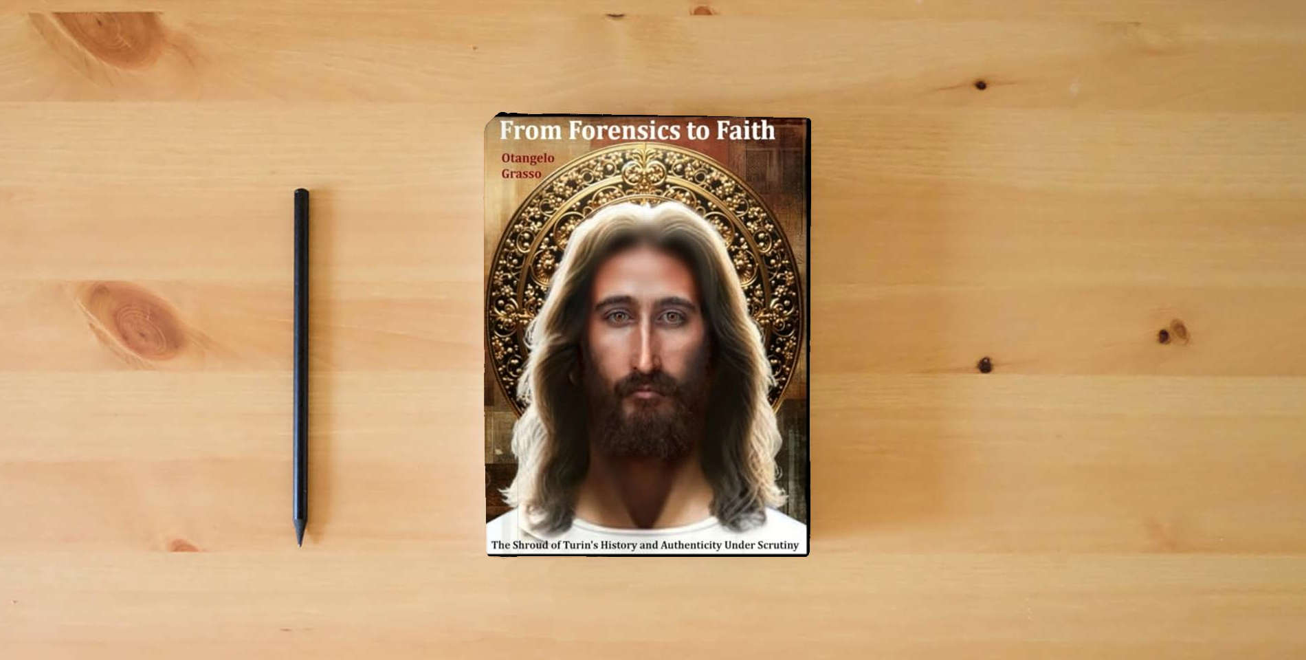 The book From Forensics to Faith: The Shroud of Turin's History and Authenticity Under Scrutiny is on the table