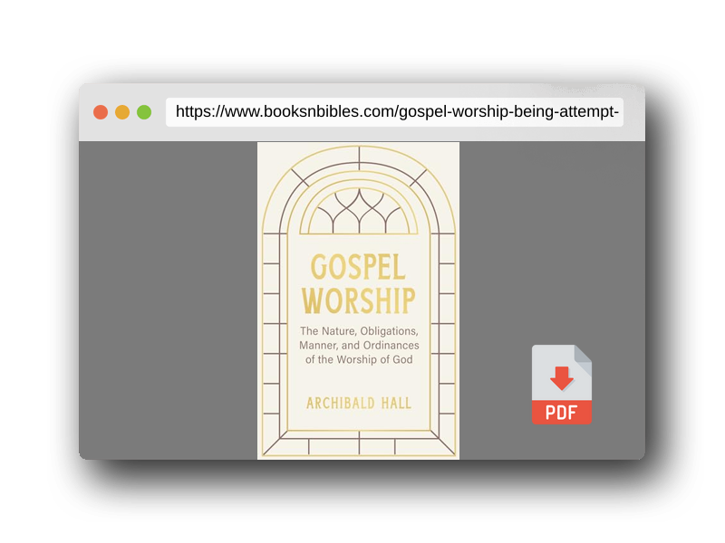 PDF Preview of the book Gospel Worship: Being an Attempt to Exhibit a Scriptural View of the Nature, Obligations, Manner, and Ordinances of the Worship of God in the New Testament