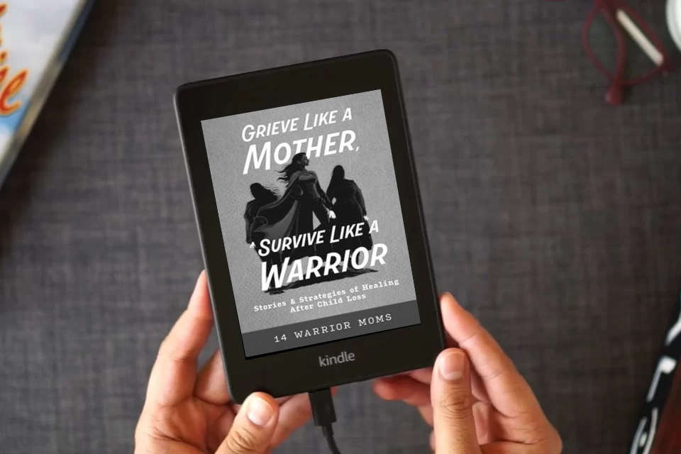 Read Online Grieve Like A Mother, Survive Like A Warrior: Stories & Strategies of Healing After Child Loss as a Kindle eBook