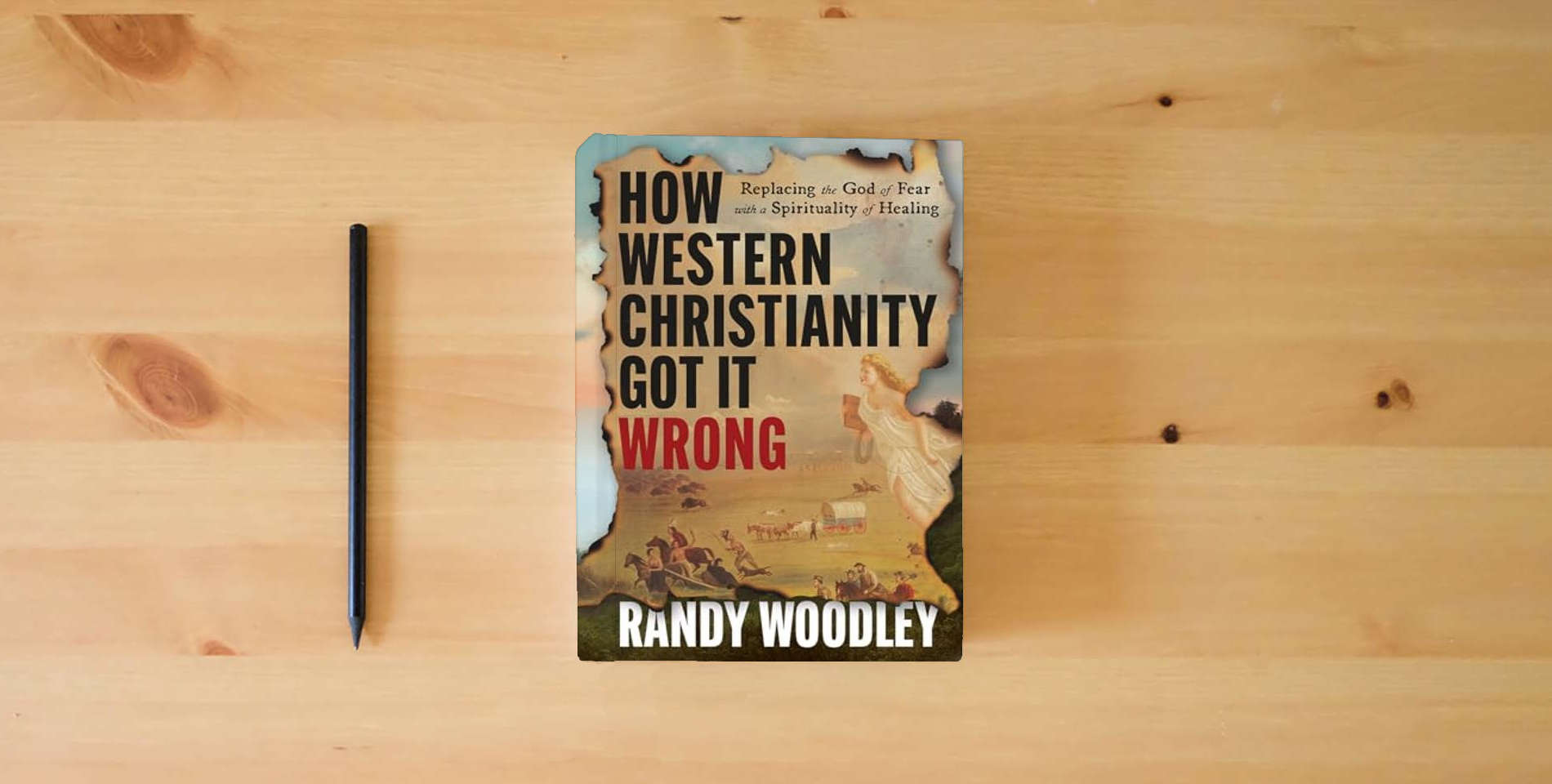 The book How Western Christianity Got It Wrong: Replacing the God of Fear with a Spirituality of Healing is on the table