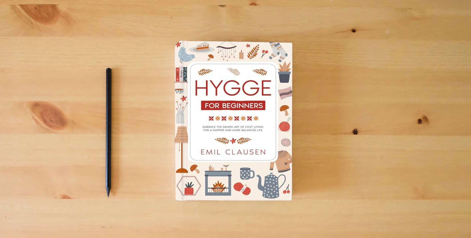 The book Hygge for Beginners: Embrace the Danish Art of Cozy Living for a Happier & More Balanced Life is on the table