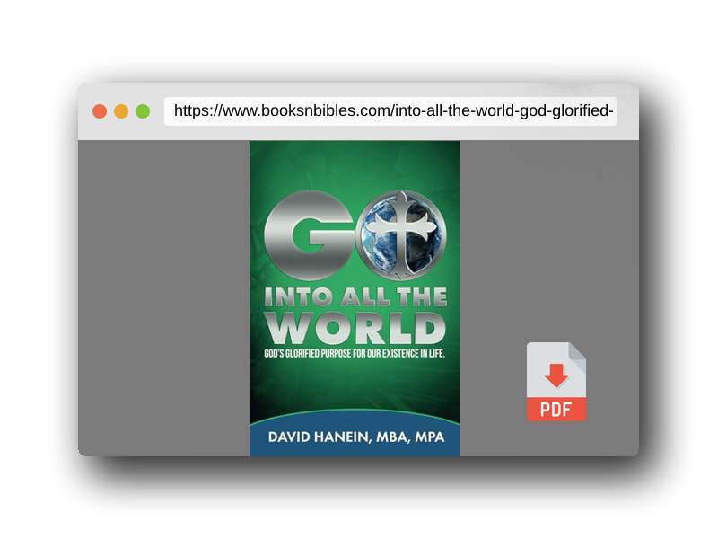 PDF Preview of the book GO INTO ALL THE WORLD: GOD'S GLORIFIED PUROSE FOR OUR EXISTANCE IN LIFE