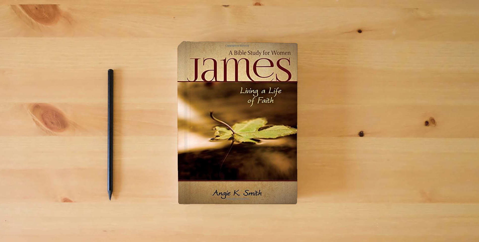 The book James - Living a Life of Faith: A Bible Study for Women is on the table