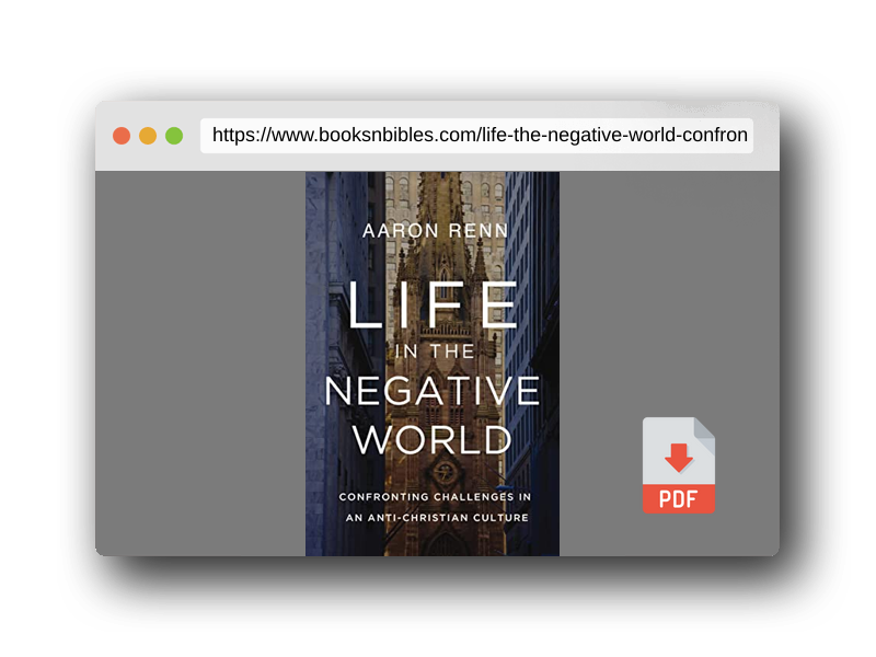PDF Preview of the book Life in the Negative World: Confronting Challenges in an Anti-Christian Culture