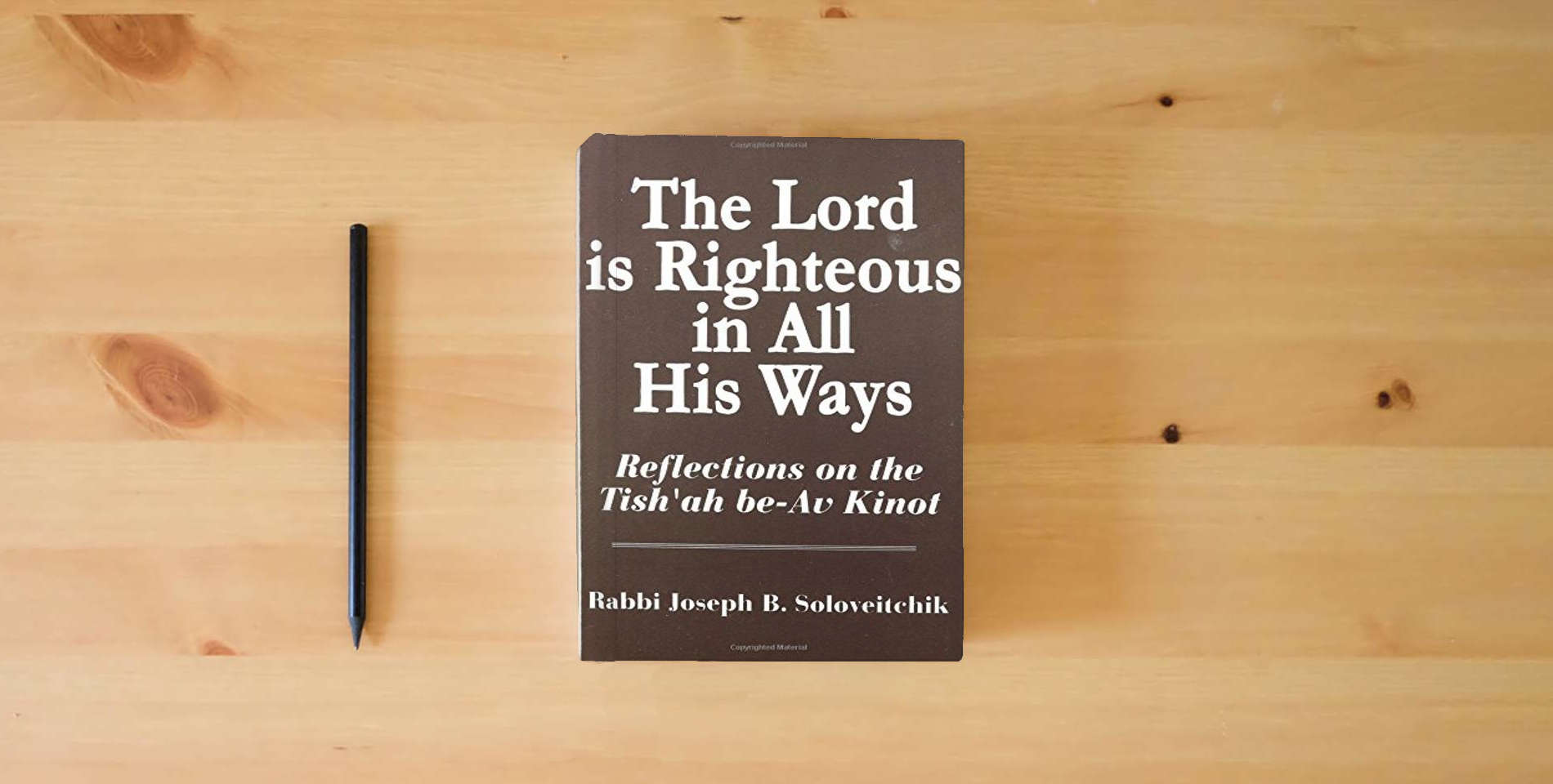 The book Lord Is Righteous in All His Ways: Reflections on the Tish'ah be-Av Kinnot (Meotzar Horav) (MeOtzar HoRav, 7) is on the table