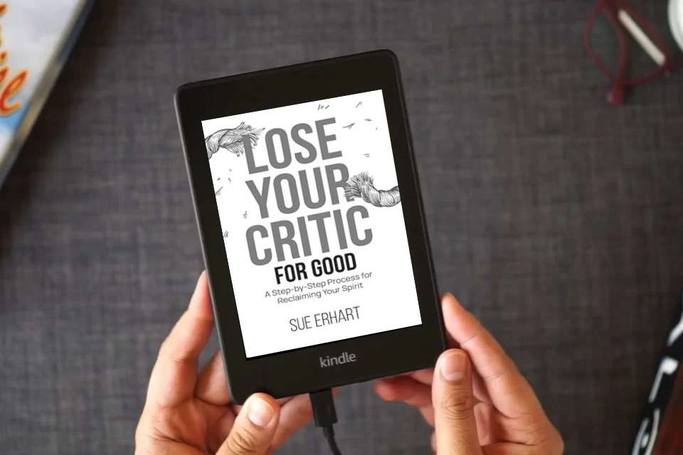 Read Online Lose Your Critic for Good: A Step-by-Step Process for Reclaiming Your Spirit. as a Kindle eBook