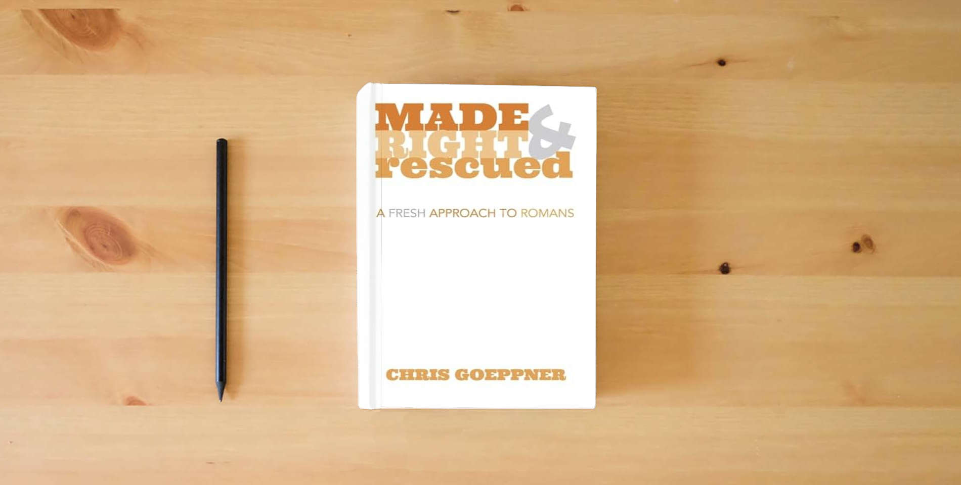 The book Made Right & Rescued: A Fresh Approach to Romans is on the table