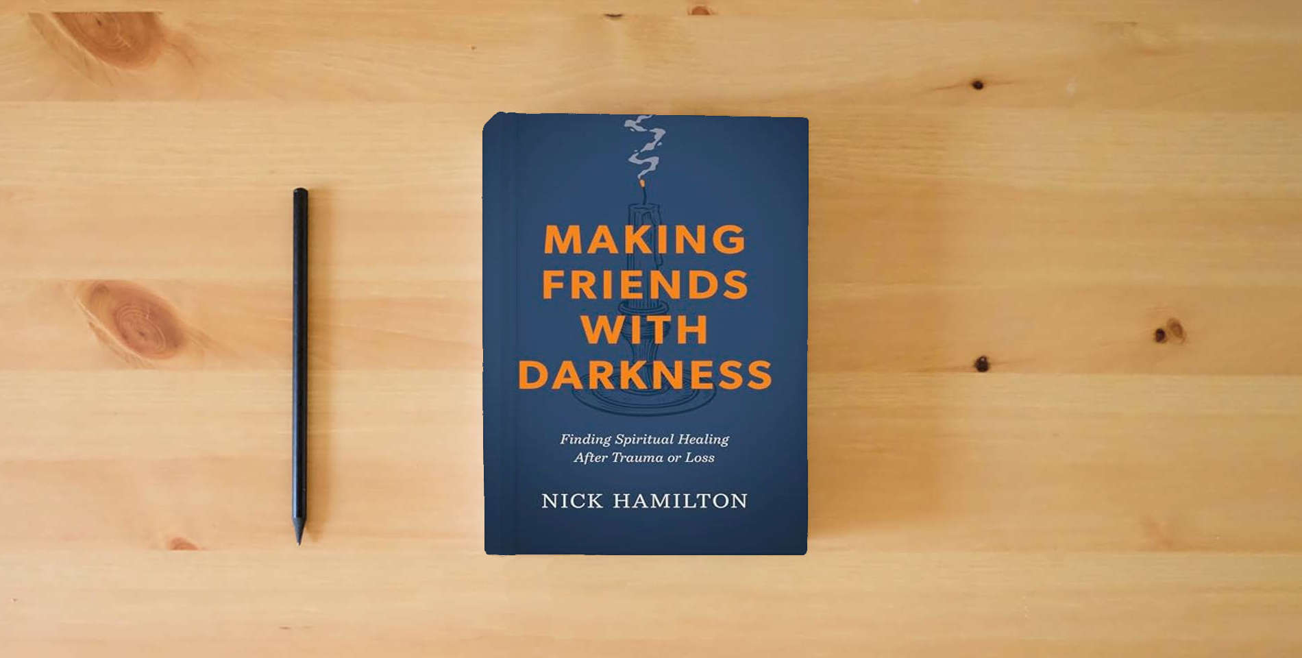 The book Making Friends with Darkness: Finding Spiritual Healing After Trauma or Loss is on the table