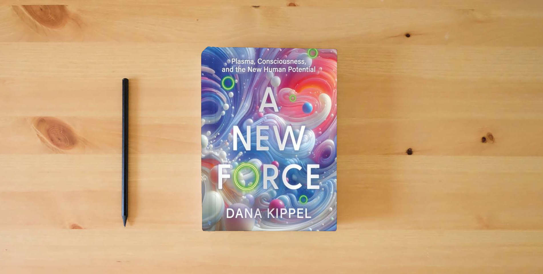 The book A New Force: Plasma, Consciousness, and the New Human Potential is on the table