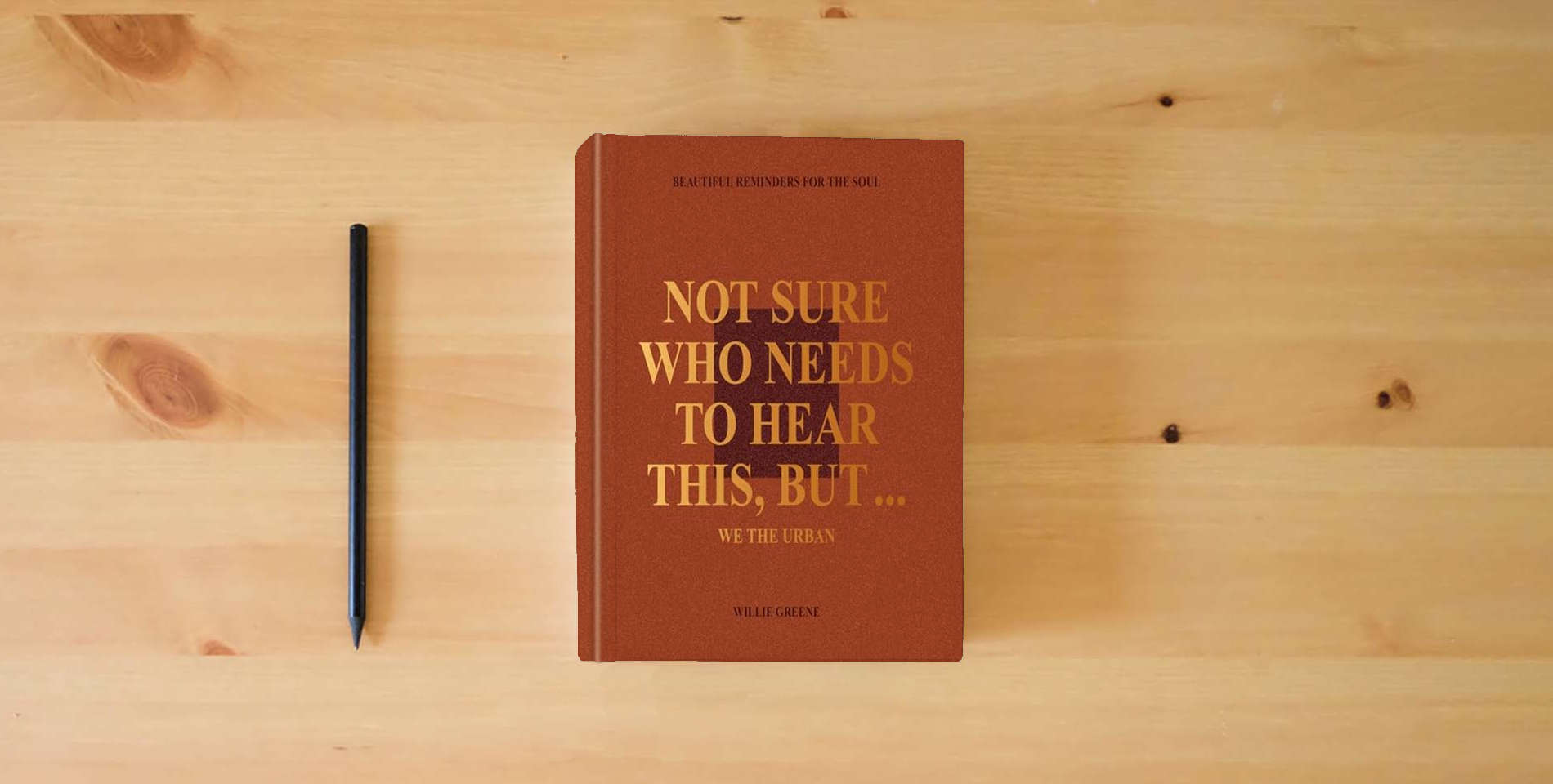 The book Not Sure Who Needs to Hear This, But . . .: Beautiful Reminders for the Soul is on the table