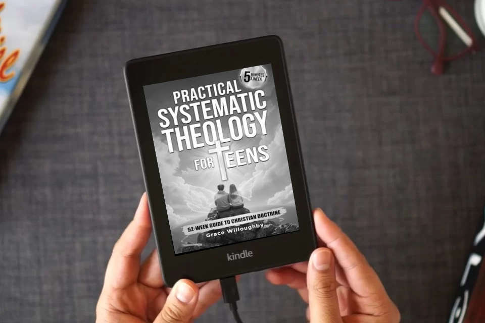 Read Online Practical Systematic Theology for Teens - KJV: A 52-Week Christian Doctrine Study Designed To Help Teenagers Deepen Bible Understanding, Strengthen Faith And Love For Jesus In 5 Minutes A Week as a Kindle eBook