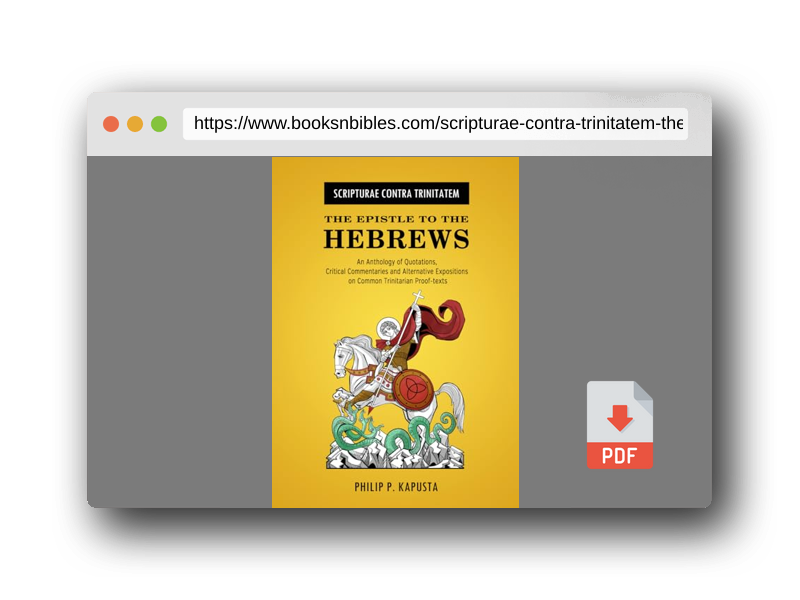 PDF Preview of the book Scripturae Contra Trinitatem - The Epistle to the Hebrews: An Anthology of Quotations, Alternative Expositions, and Critical Commentaries on Common Trinitarian Proof-Texts