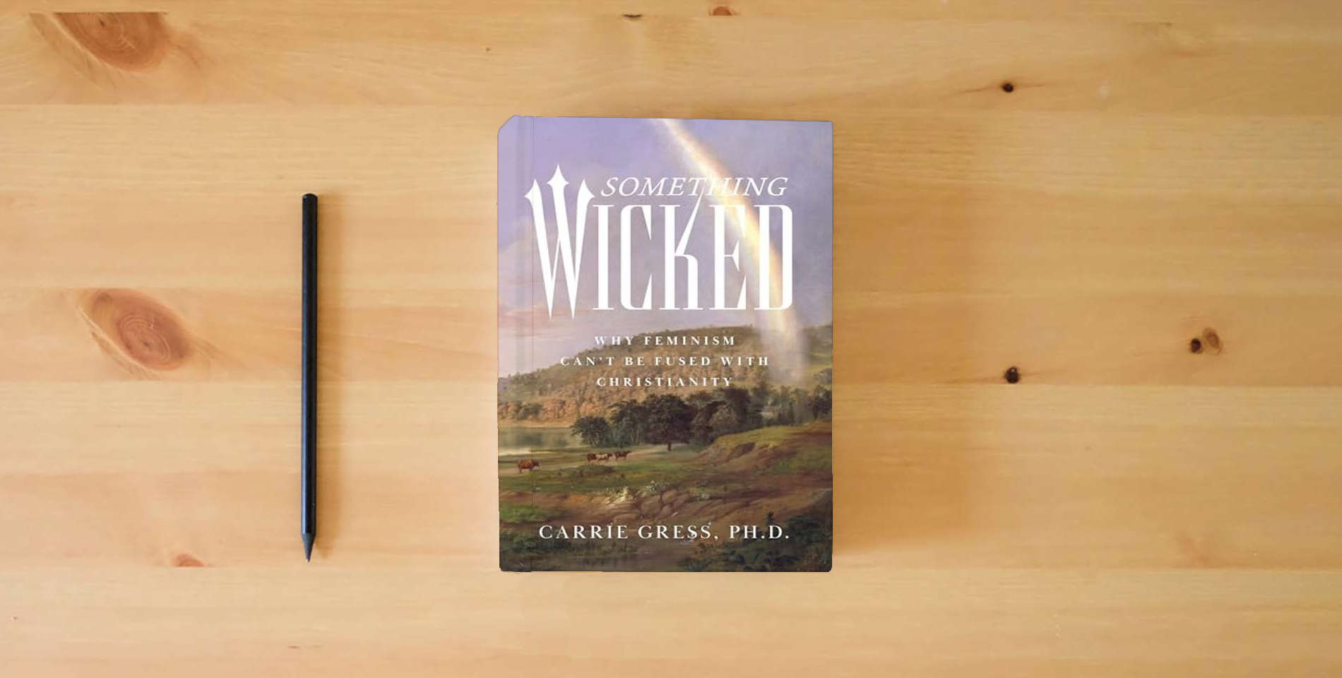 The book Something Wicked: Why Feminism Can't Be Fused with Christianity is on the table
