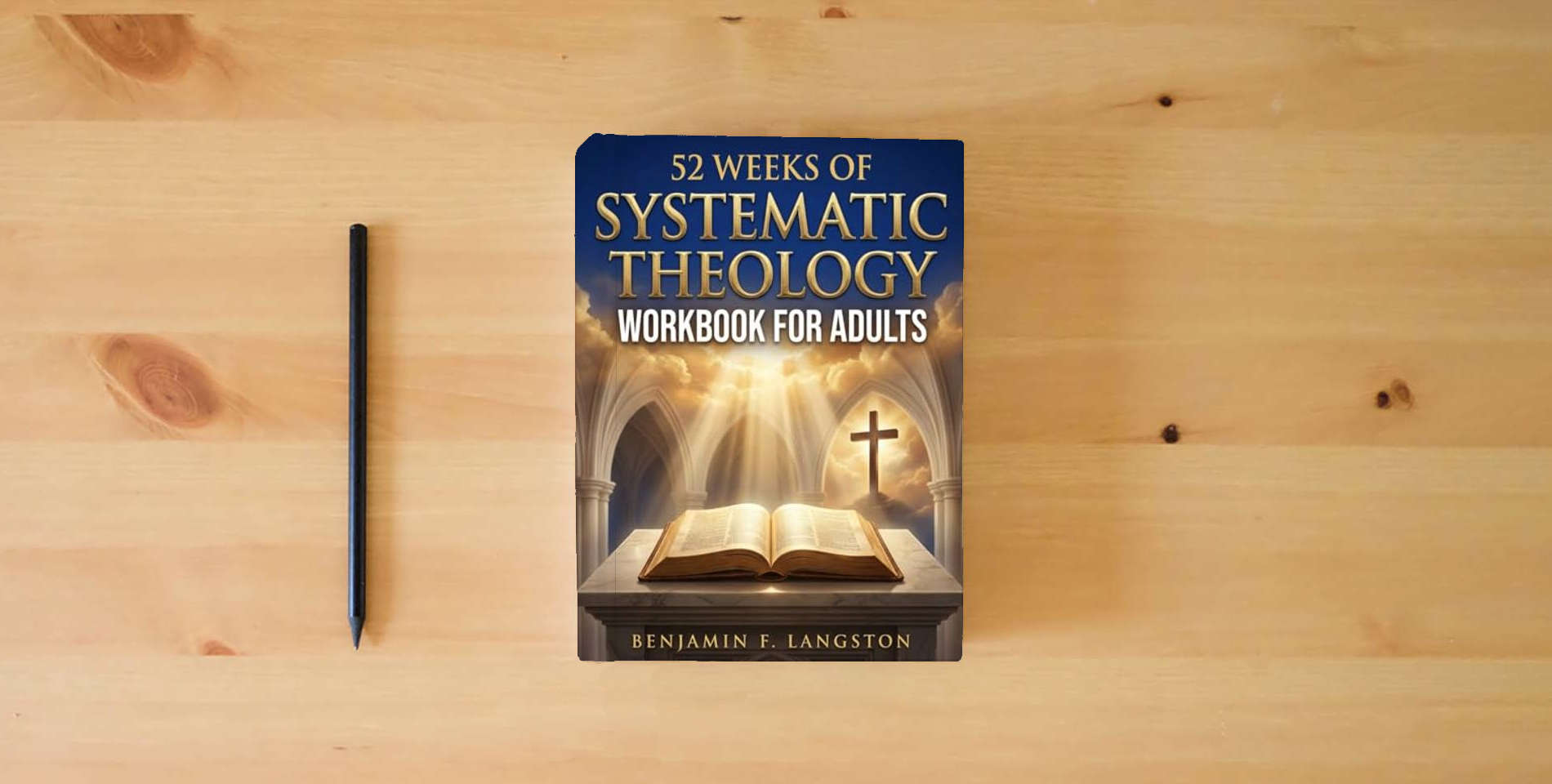 The book Systematic Theology Workbook for Adults: A 52-Week Structured Plan to Master Core Christian Doctrines, Develop a Clear Theological Framework, and Build Unshakable Faith is on the table