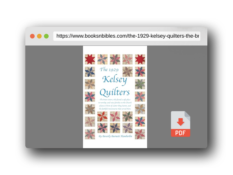 PDF Preview of the book The 1929 Kelsey Quilters: The Brave Sisters Who Found a Safe Place to Worship and Raise Families in the Church of Jesus Christ of Latter-Day Saints