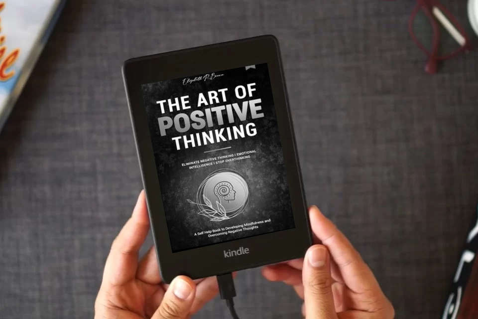 Read Online The Art of Positive Thinking: Eliminate Negative Thinking I Emotional Intelligence I Stop Overthinking: A Self Help Book to Developing Mindfulness and Overcoming Negative Thoughts as a Kindle eBook