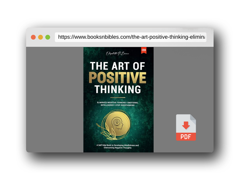 PDF Preview of the book The Art of Positive Thinking: Eliminate Negative Thinking I Emotional Intelligence I Stop Overthinking: A Self Help Book to Developing Mindfulness and Overcoming Negative Thoughts