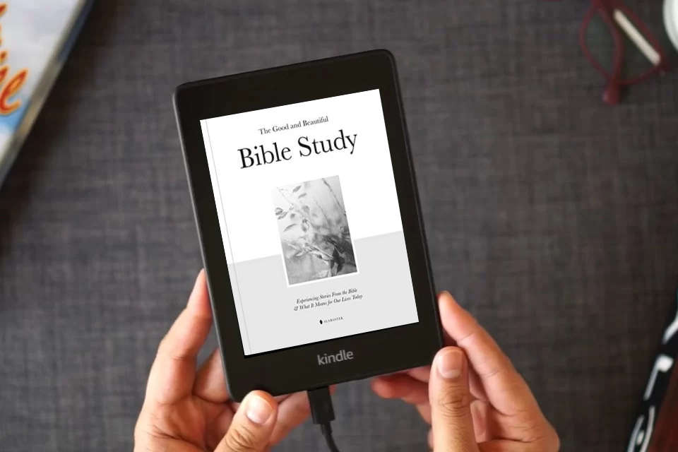 Read Online The Good and Beautiful Bible Study: Experiencing Stories From the Bible and What It Means for Our Lives Today as a Kindle eBook