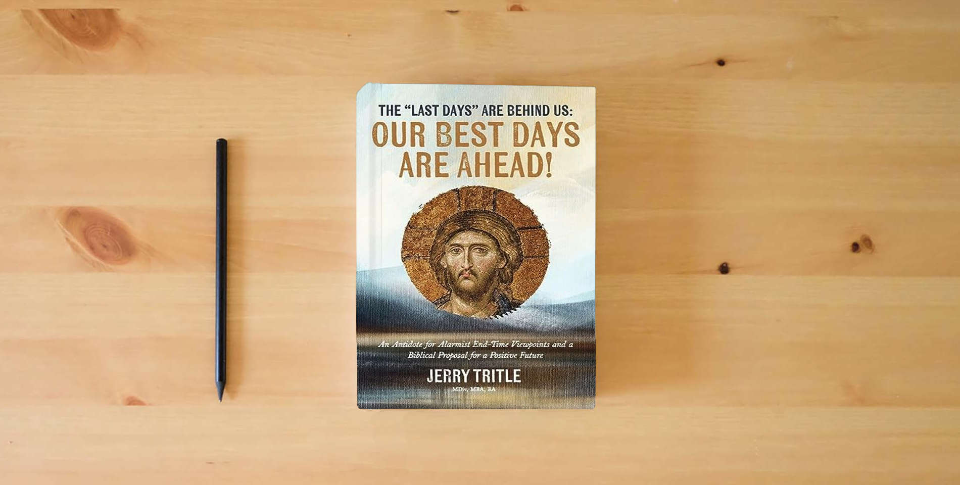 The book The "Last Days" Are Behind Us: Our Best Days Are Ahead!: An Antidote for Alarmist End-Time Viewpoints and a Biblical Proposal for a Positive Future is on the table