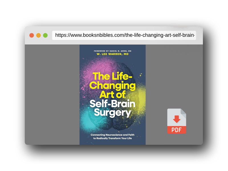 PDF Preview of the book The Life-Changing Art of Self-Brain Surgery: Connecting Neuroscience and Faith to Radically Transform Your Life