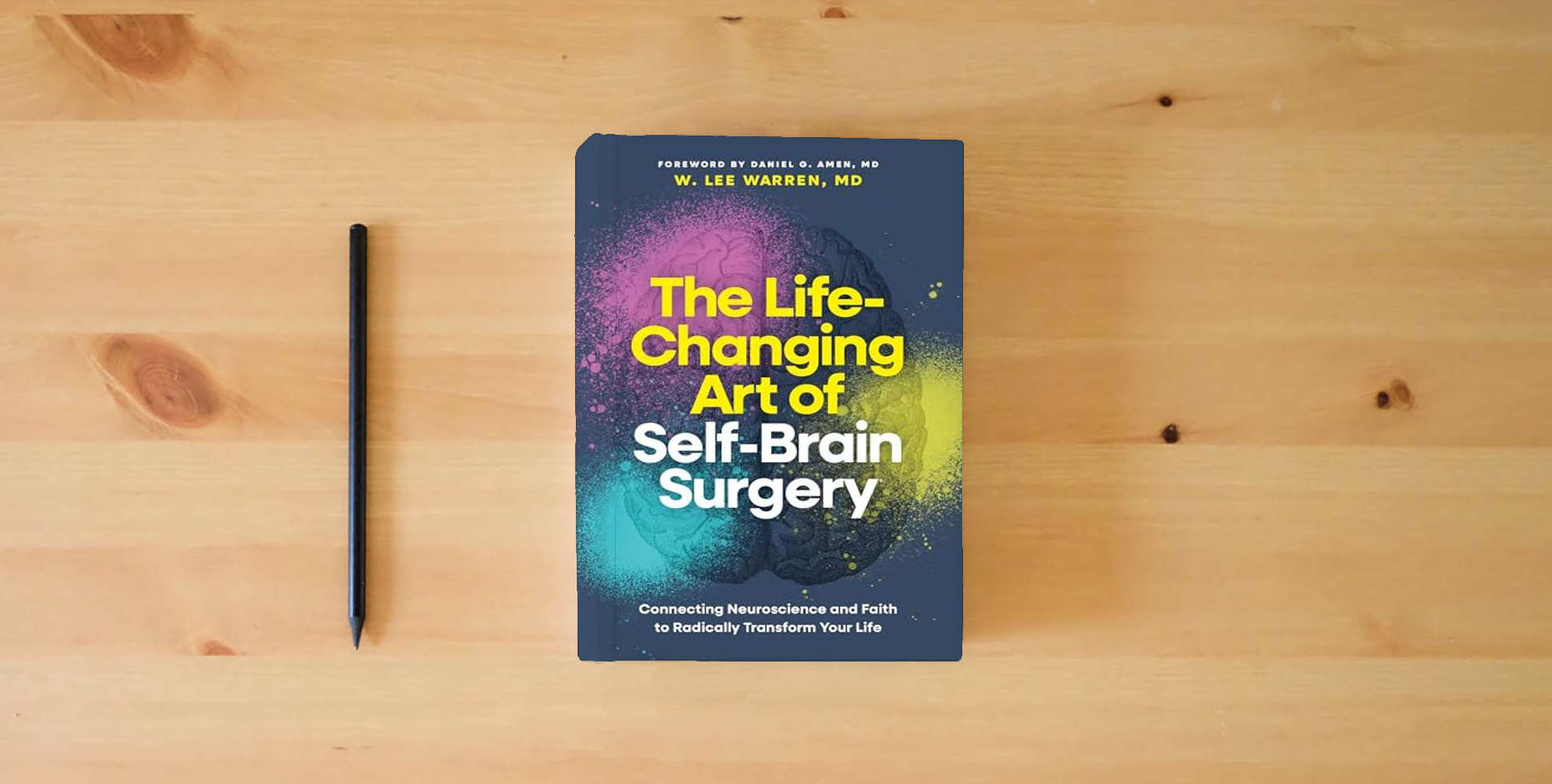 The book The Life-Changing Art of Self-Brain Surgery: Connecting Neuroscience and Faith to Radically Transform Your Life is on the table