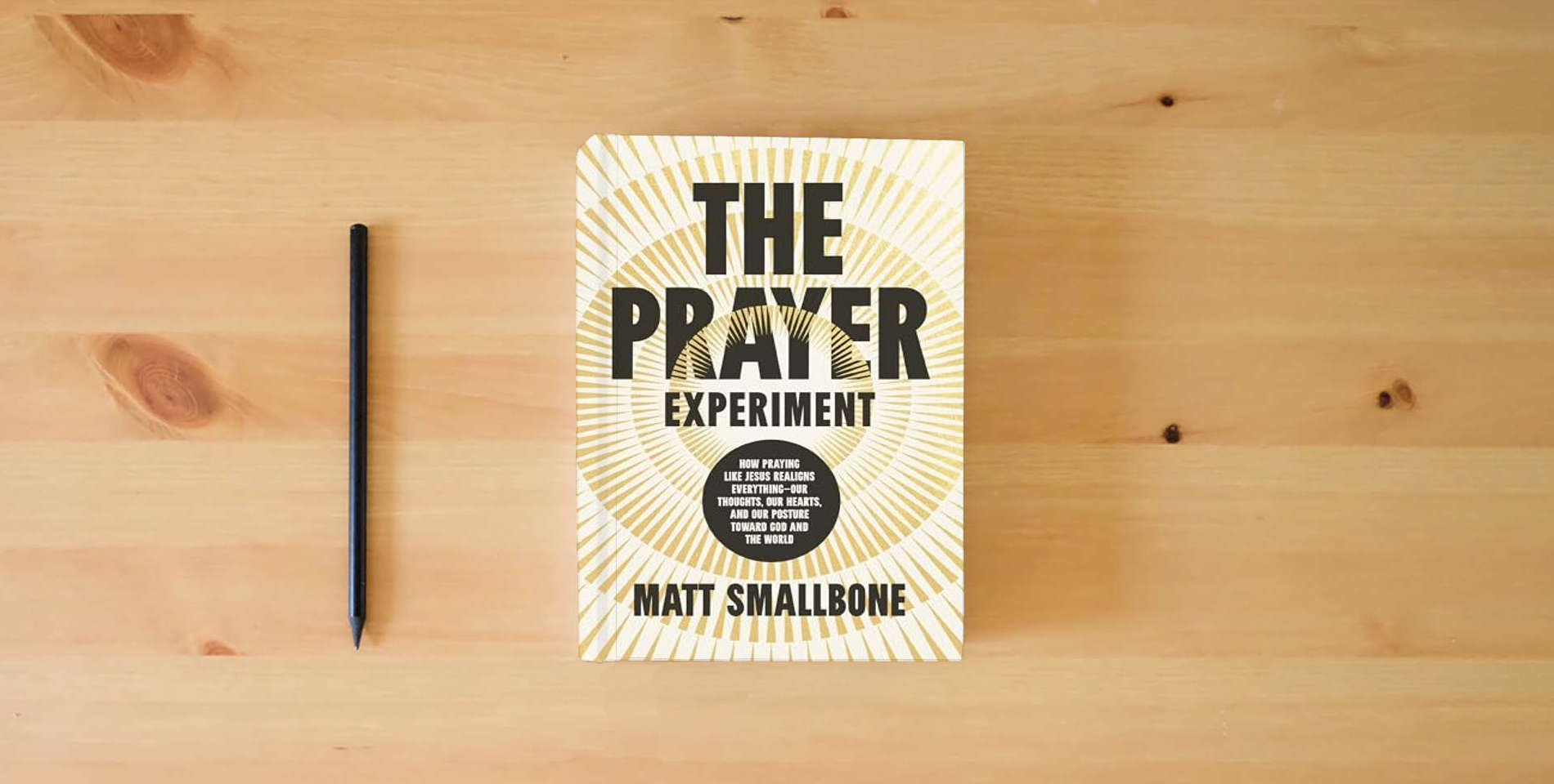 The book The Prayer Experiment: How Praying Like Jesus Realigns Everything - Our Thoughts, Our Hearts, and Our Posture Toward God and the World is on the table