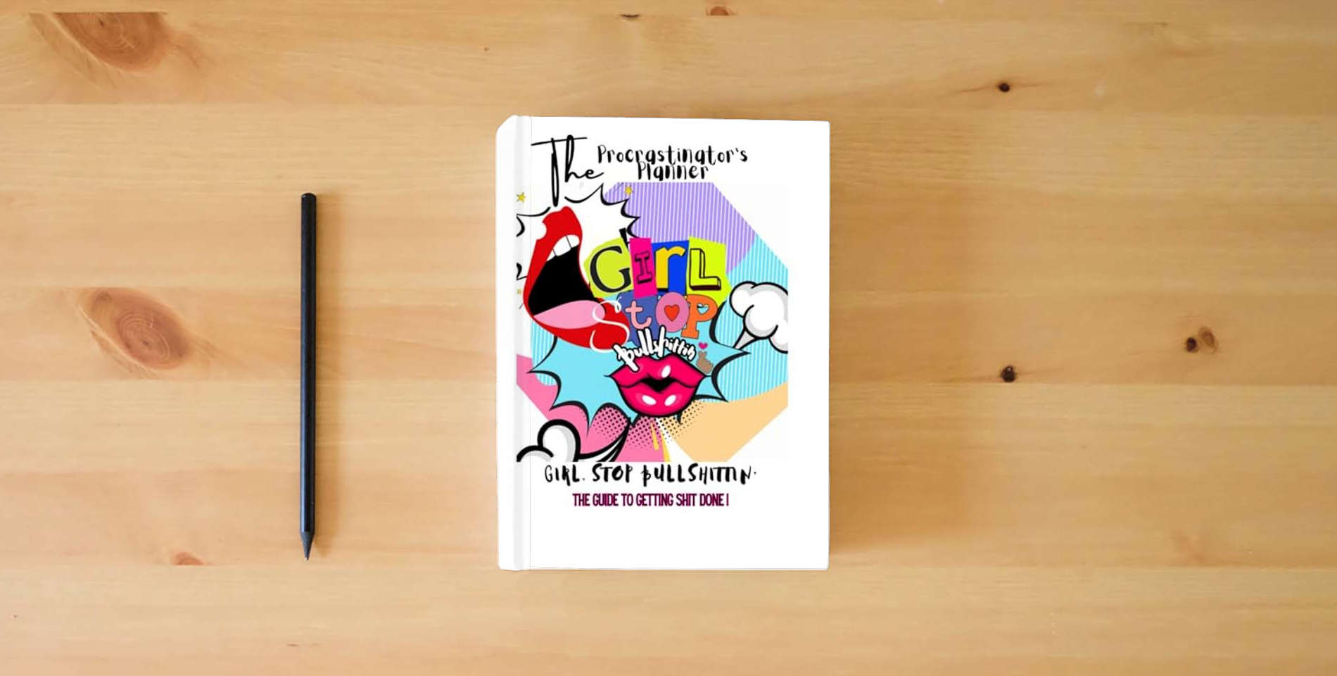 The book THE PROCRASTINATOR'S PLANNER: GIRL STOP BULLSHITTIN: YOU'RE GUIDE TO GETTING SHIT DONE is on the table