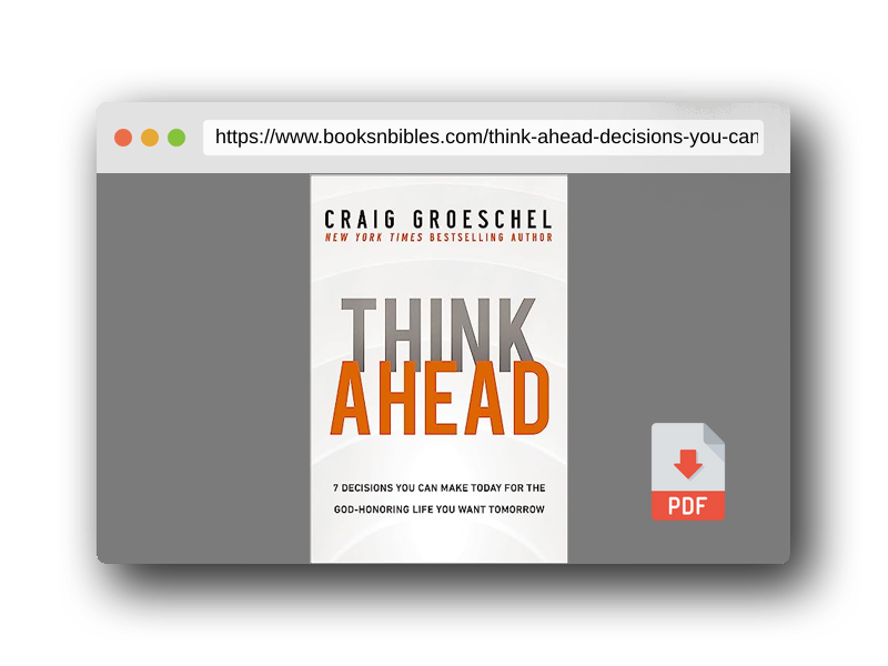 PDF Preview of the book Think Ahead: 7 Decisions You Can Make Today for the God-Honoring Life You Want Tomorrow