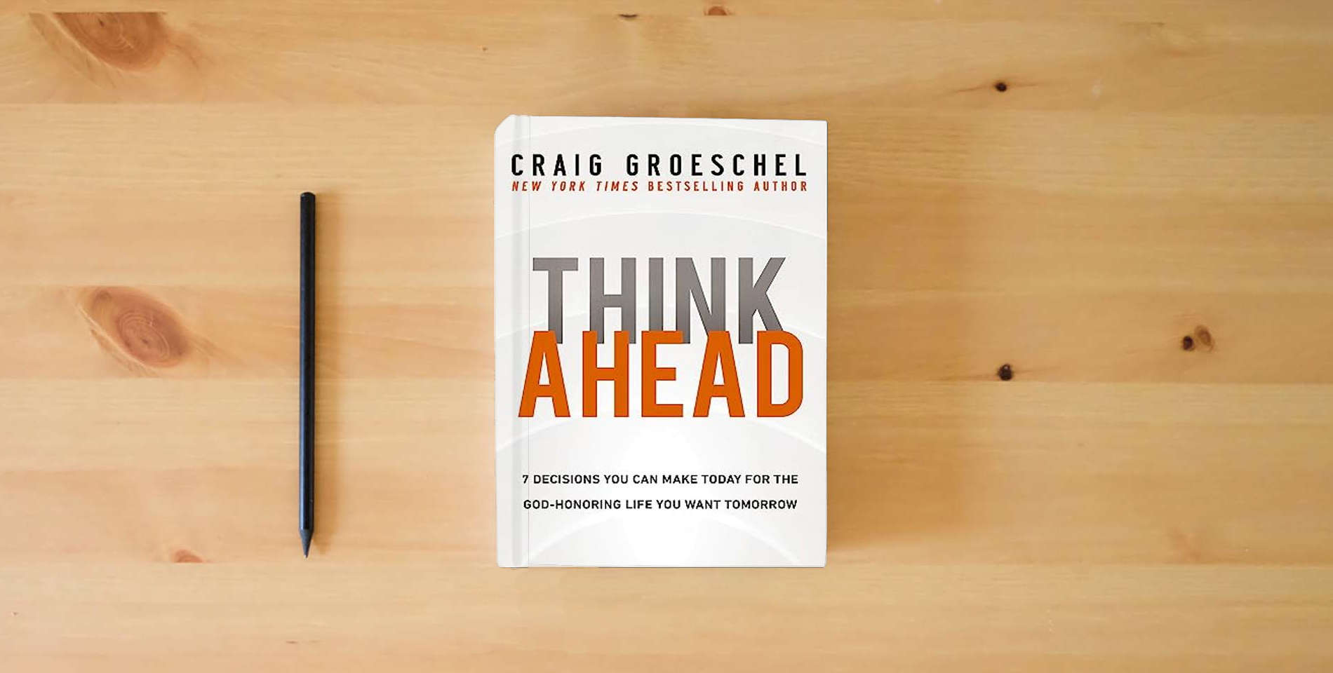 The book Think Ahead: 7 Decisions You Can Make Today for the God-Honoring Life You Want Tomorrow is on the table