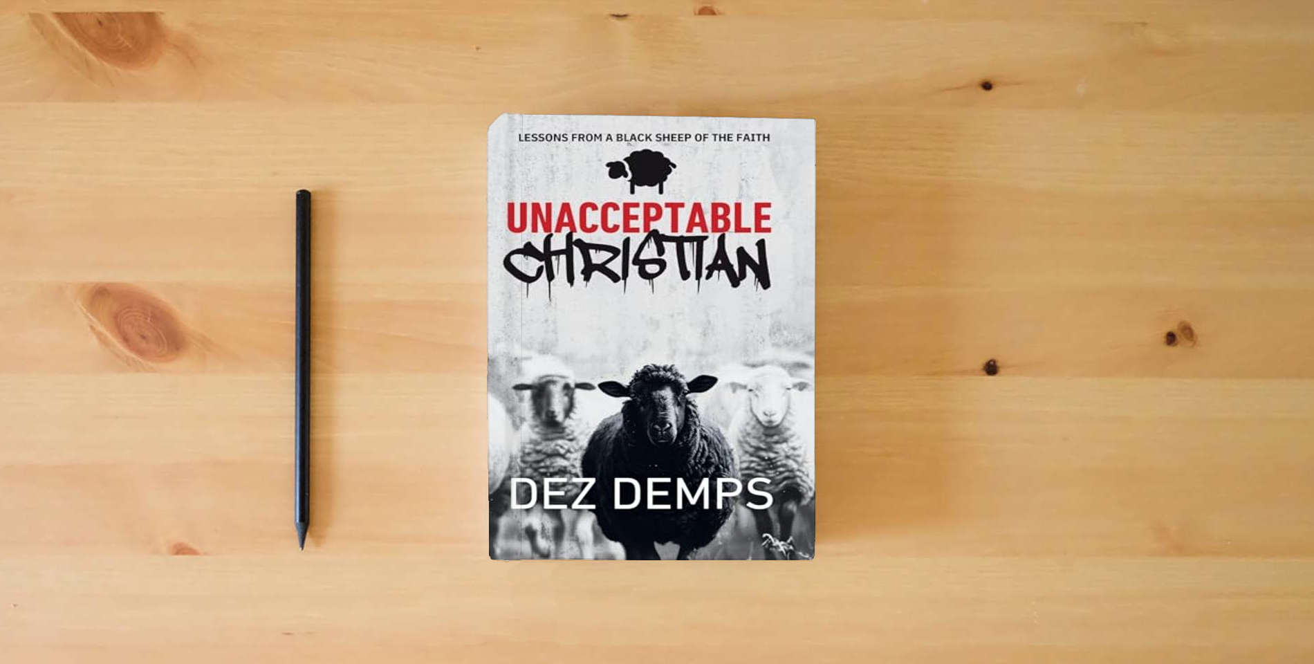 The book Unacceptable Christian: Lessons from a Black Sheep of the Faith is on the table
