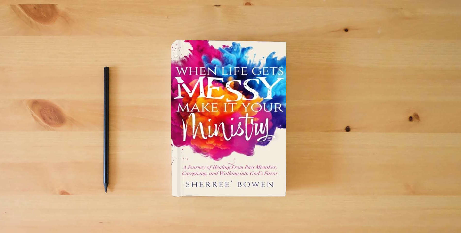 The book When Life Gets Messy, Make It Your Ministry: A Journey of Healing From Past Mistakes, Caregiving, and Walking into God's Favor is on the table