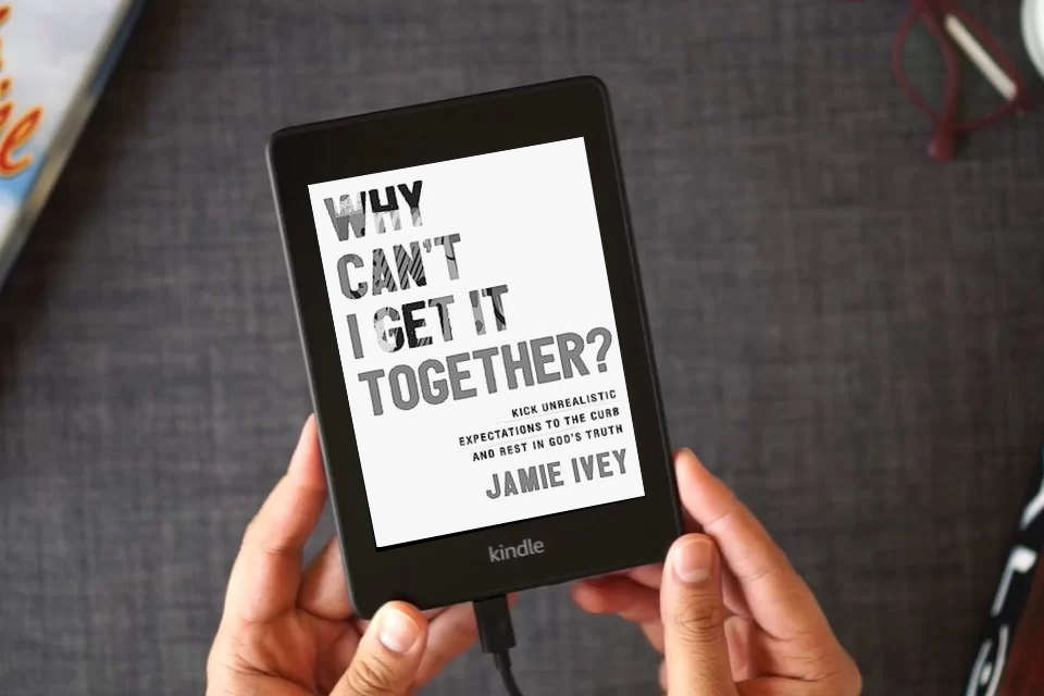 Read Online Why Can't I Get It Together?: Kick Unrealistic Expectations to the Curb and Rest in God's Truth as a Kindle eBook