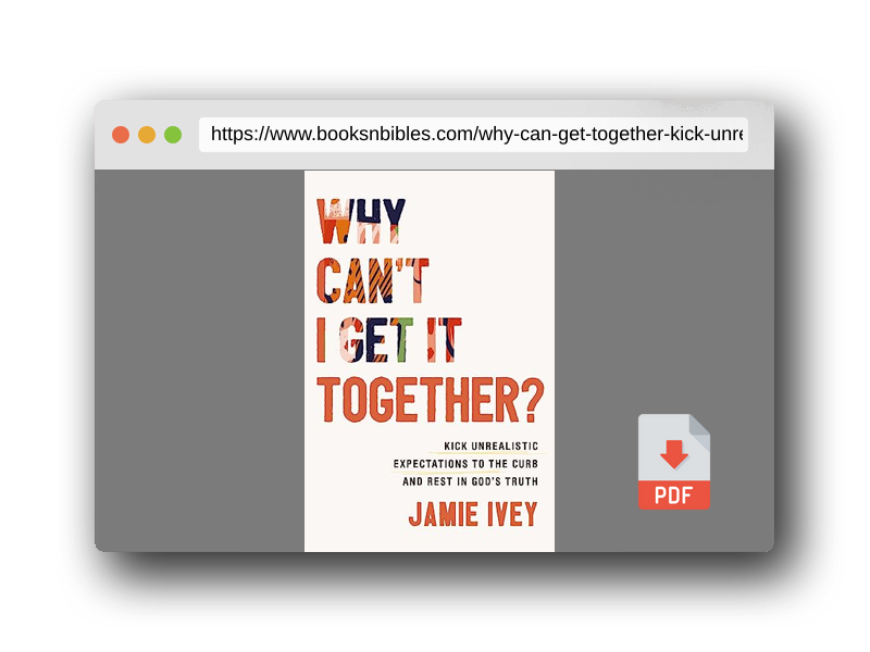 PDF Preview of the book Why Can't I Get It Together?: Kick Unrealistic Expectations to the Curb and Rest in God's Truth