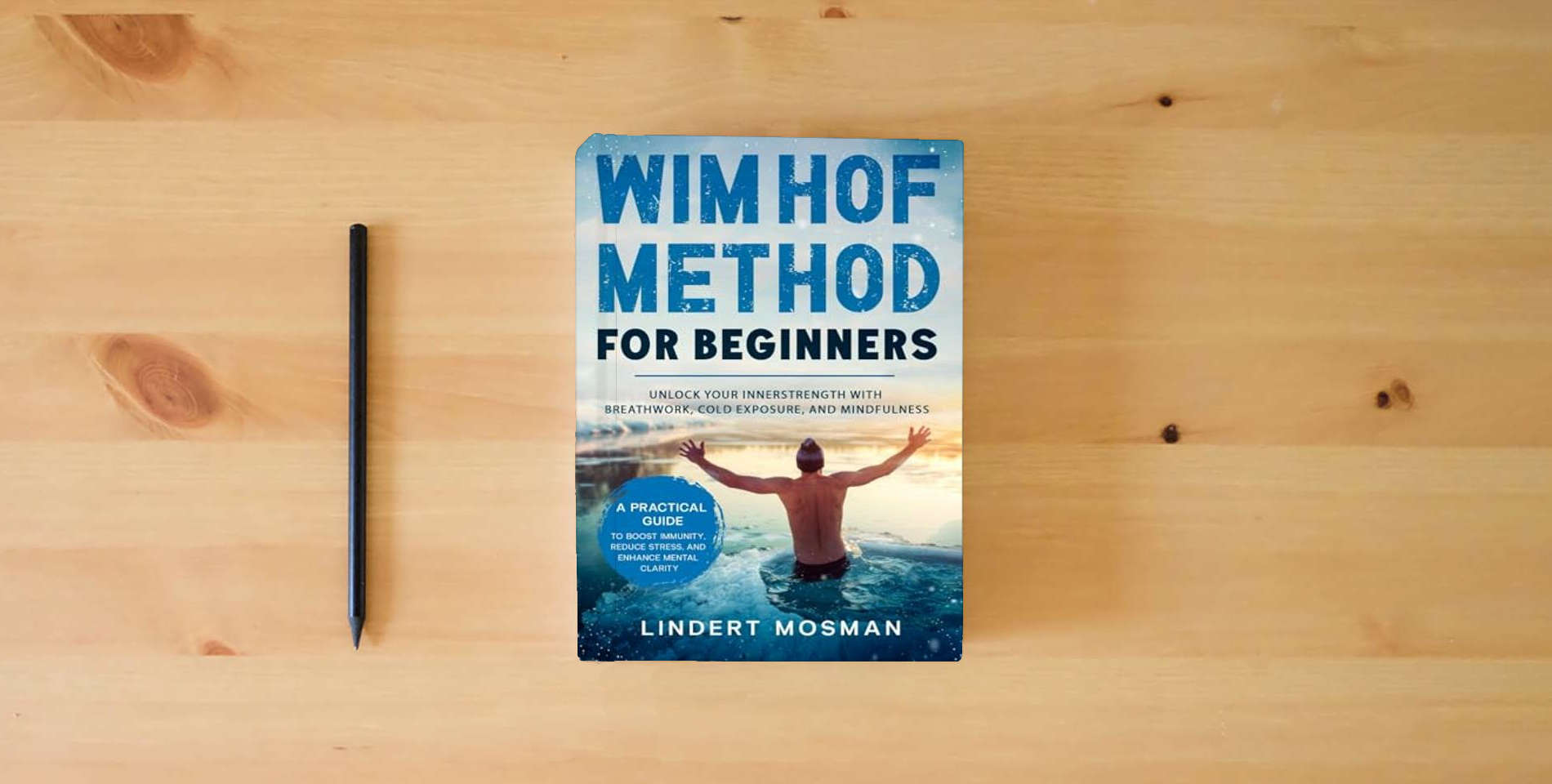 The book Wim Hof Method for Beginners: Unlock Your Inner Strength with Breathwork, Cold Exposure, and Mindfulness – A Practical Guide to Boost Immunity, Reduce Stress, and Enhance Mental Clarity is on the table