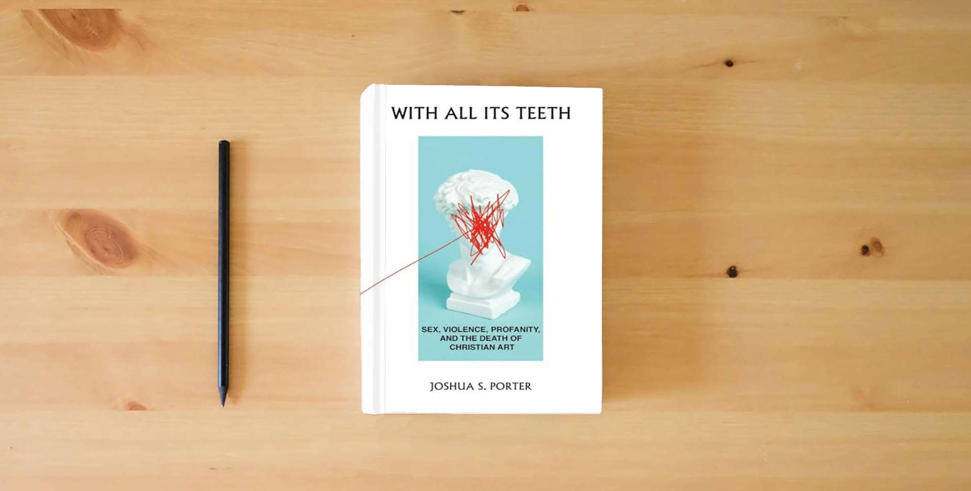 The book With All Its Teeth: Sex, Violence, Profanity, and the Death of Christian Art is on the table