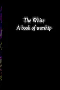 Book Cover: The White: A book of worship (special edition)