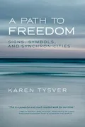 Book Cover: A Path to Freedom: Signs, Symbols, and Synchronicities